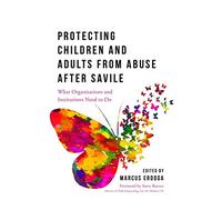 Protecting Children and Adults from Abuse After Savile: What Organisations and Institutions Need to Do