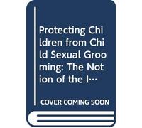 Protecting Children from Child Sexual Grooming: The Notion of the Imperfect Victim (Victims, Culture and Society)