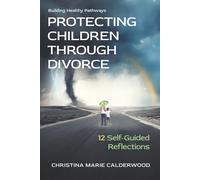PROTECTING CHILDREN THROUGH DIVORCE: 12 Self-Guided Reflections
