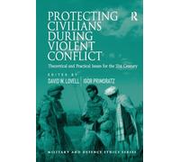 Protecting Civilians During Violent Conflict: Theoretical and Practical Issues for the 21st Century (Military and Defence Ethics)