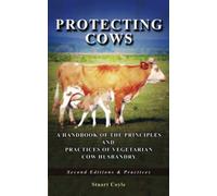 Protecting Cows: A Handbook of the Principles and Practices of Vegetarian Cow Husbandry - Second Editions