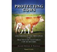 Protecting Cows: A Handbook of the Principles and Practices of Vegetarian Cow Husbandry - Second Editions