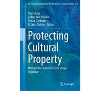 Protecting Cultural Property: Multiple Mechanisms For A Single Objective (Ius Gentium: Comparative Perspectives on Law and Justice, 133)