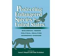 Protecting Endangered Species in the United States : Biological Needs, Political Realities, Economic Choices