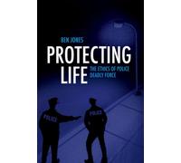 Protecting Life : The Ethics of Police Deadly Force
