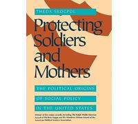 Protecting Soldiers and Mothers: Political Origins of Social Policy in the United States: The Political Origins of Social Policy in the United States
