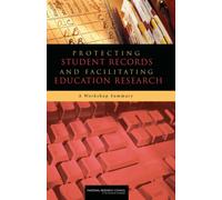 Protecting Student Records and Facilitating Education Research : A Workshop Summary