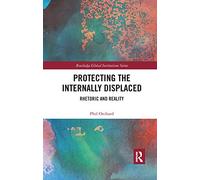 Protecting the Internally Displaced – Rhetoric and Reality (Global Institutions) – Routledge