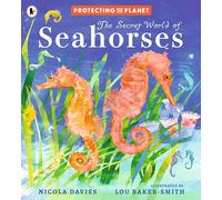 Protecting the Planet: The Secret World of Seahorses: A fact-filled picture book for animal-loving kids from bestselling zoologist Nicola Davies, perfect for ages 5-8