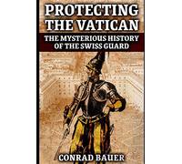 Protecting the Vatican: The Mysterious History of the Swiss Guard