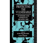 Protecting the Vulnerable: Autonomy and Consent in Health Care: 1 (Social Ethics and Policy)