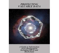 Protecting Valuable Data: A Guide To Information Asset Management Including Rico And Blockchain