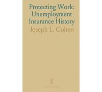 Protecting Work: Unemployment Insurance History: How British and American state and union schemes shaped benefits and labor relations