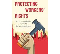 Protecting Workers' Rights: A Comprehensive Look At Employment Law