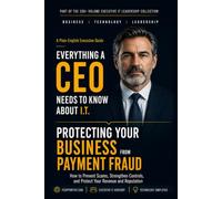 Protecting Your Business From Payment Fraud: What Every Business Owner Needs to Know About Wire Fraud, Fake Invoices, Vendor Scams, and the Controls ... (Everything A CEO Needs To Know About I.T.)