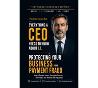 Protecting Your Business From Payment Fraud: What Every Business Owner Needs to Know About Wire Fraud, Fake Invoices, Vendor Scams, and the Controls ... (Everything A CEO Needs To Know About I.T.)