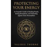Protecting Your Energy: An Empath’s Guide to Reading People, Setting Boundaries, and Defending Against Toxic Personalities