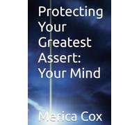 Protecting Your Greatest Assert: Your Mind: Your Greatest Assert