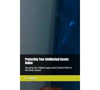 Protecting Your Intellectual Assets Online: Securing Your Digital Legacy and Creative Work in the Silver Season (Harvest Years)