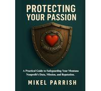 Protecting Your Passion: A Practical Guide to Safeguarding Your Montana Nonprofits Data, Mission and Reputation