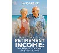 Protecting Your Retirement Income: Four Techniques to Help Secure Your Retirement Income