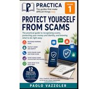 Protecting Yourself from Scams: A practical guide to recognizing scams, protecting your money and identity, and knowing what to do right away (PRATICA - The Guides That Make Difficult Things Easy)