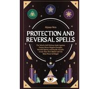 Protection and Reversal Spells: The Witch’s Self-Defense Guide Against Curses, Hexes, Negative Energies, Harmful Spirits, and Psychic Attacks. Create Your Own Shield with the Most Powerful Magic!