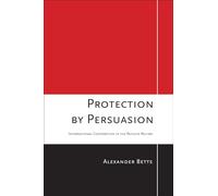 Protection by Persuasion: International Cooperation in the Refugee Regime