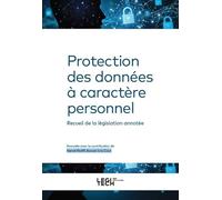 Protection des données à caractère personnel: Recueil de la législation annotée