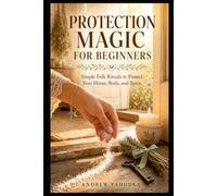Protection Magic for Beginners: The Witch's First Book of Thresholds - Traditional Folk Magic for Protecting Your Home, Body, and Boundaries (The ... Cleansing & Breaking What Was Sent to You)