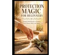 Protection Magic for Beginners: The Witch's First Book of Thresholds - Traditional Folk Magic for Protecting Your Home, Body, and Boundaries (The ... Cleansing & Breaking What Was Sent to You)