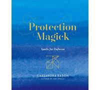 Protection Magick: Spells for Defense