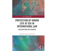 Protection of Human Life at Sea in International Law: Rescuing Maritime Migrants (Law and Migration)