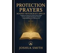 Protection Prayers against Witchcraft Spells: Dangerous Prayers to Destroy Black Magic, Voodoo, Brujería, and Psychic Attacks While Shielding Your Life from Evil
