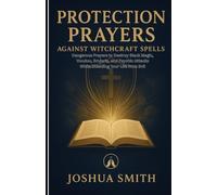 Protection Prayers against Witchcraft Spells: Dangerous Prayers to Destroy Black Magic, Voodoo, Brujería, and Psychic Attacks While Shielding Your Life from Evil