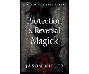 Protection & Reversal Magick (Revised and Updated Edition): A Witch's Defense Manual (Strategic Sorcery Series)