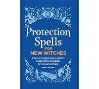 Protection Spells for New Witches: A Guide to Banishing Negative Energy with Essential Spells and Rituals