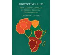 Protective Clubs : How Leaders Cooperate in African Regional Organizations