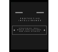 Protective Intelligence - Strategies, Real-World Applications, and Case Studies