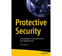 Protective Security: Creating Military-Grade Defenses for Your Digital Business