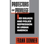 Protectors of Privilege: Red Squads and Police Repression in Urban America