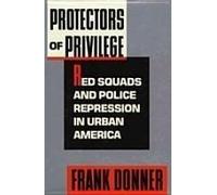 Protectors of Privilege - Red Squads & Police Repression in Urban America