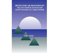 Protectors or Praetorians?: The Last Mamluk Sultans and Egypt's Waning As a Great Power (S U N Y Series in Medieval Middle East History)