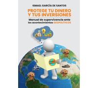 PROTEGE TU DINERO Y TUS INVERSIONES: Manual de supervivencia ante los acontecimientos GEOPOLÍTICOS