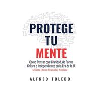 Protege Tu Mente Segunda Edicion: Revisada y Ampliada: Cómo Pensar con Claridad, de Forma Crítica e Independiente en la Era de la IA