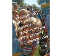 Protéger vos enfants au quotidien : guide pratique pour parents et enseignants