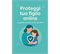 Proteggi tuo figlio online: La guida semplice per genitori per orientarsi online