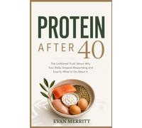 Protein After 40: The Unfiltered Truth About Why Your Body Stopped Responding and Exactly What to Do About It (After 40 series)