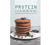 Protein Cookbook: Delicious Protein Pancake Recipes to Have for Breakfast