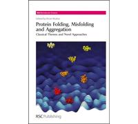 Protein Folding, Misfolding and Aggregation: Classical Themes and Novel Approaches: Volume 13 (RSC Biomolecular Sciences)